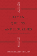 Shamans, Queens, and Figurines: The Development of Gender Archaeology