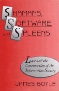 Shamans, Software, and Spleens: Law and the Construction of the Information Society