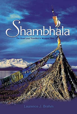 Shambhala: The Road Less Travelled in Western Tibet - Brahm, Laurence J.