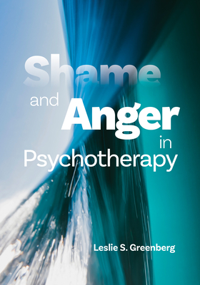 Shame and Anger in Psychotherapy - Greenberg, Leslie S, PhD