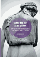 Shame and the Aging Woman: Confronting and Resisting Ageism in Contemporary Women's Writings