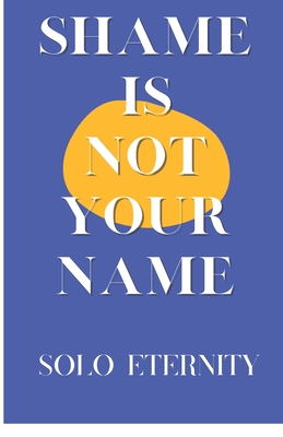 Shame Is Not Your Name - Eternity, Solo