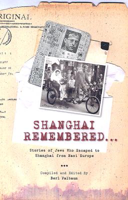 Shanghai Remembered...: Stories of Jews Who Escaped to Shanghai from Nazi Europe - Falbaum, Berl (Editor)