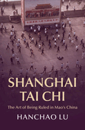 Shanghai Tai Chi: The Art of Being Ruled in Mao's China