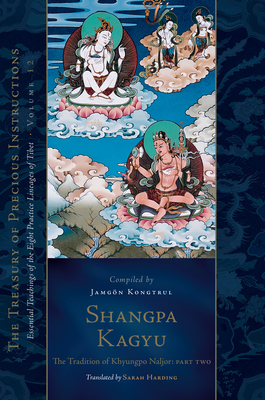 Shangpa Kagyu: The Tradition of Khyungpo Naljor, Part Two: Essential Teachings of the Eight Practice Lineages of Tibet, Volume 12 (the Treasury of Precious Instructions) - Kongtrul Lodro Taye, Jamgon, and Harding, Sarah (Translated by), and Taranatha (Contributions by)