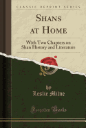 Shans at Home: With Two Chapters on Shan History and Literature (Classic Reprint)