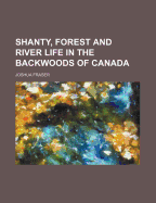 Shanty, Forest and River Life in the Backwoods of Canada