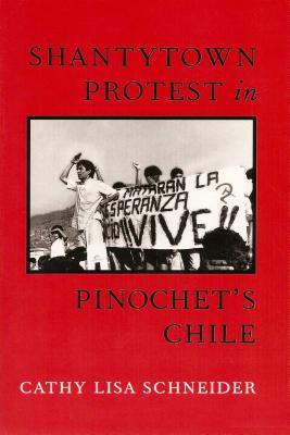 Shantytown Protest in Pinochet's Chile - Schneider, Cathy