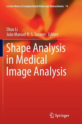 Shape Analysis in Medical Image Analysis - Li, Shuo (Editor), and Tavares, Joo Manuel R S (Editor)