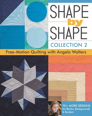 Shape by Shape - Collection 2: Free Motion Quilting with Angela Walters - Walters, Angela