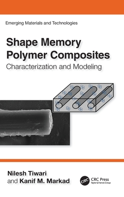 Shape Memory Polymer Composites: Characterization and Modeling - Tiwari, Nilesh, and Markad, Kanif M