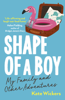 Shape of a Boy: My Family and Other Adventures - Wickers, Kate