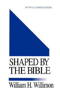 Shaped by the Bible - Willimon, William H