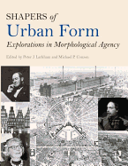 Shapers of Urban Form: Explorations in Morphological Agency