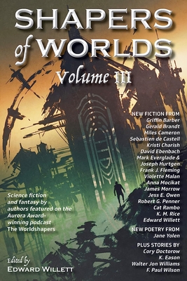 Shapers of Worlds Volume III: Science Fiction and Fantasy by Authors Featured on the Aurora Award-Winning Podcast the Worldshapers - Willett, Edward (Editor)