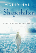 Shapeshifter: A Story of Outgrowing Diet Culture