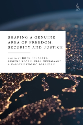 Shaping a Genuine Area of Freedom, Security and Justice - Lenaerts, Koen (Editor), and Regan, Eugene (Editor), and Neergaard, Ulla (Editor)