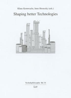 Shaping Better Technologies: Volume 16 - Kornwachs, Klaus (Editor), and Hronszky, Imre (Editor)