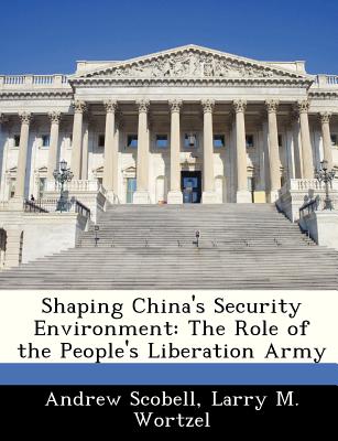 Shaping China's Security Environment: The Role of the People's Liberation Army - Scobell, Andrew