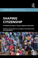 Shaping Citizenship: A Political Concept in Theory, Debate and Practice