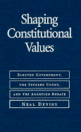 Shaping Constitutional Values: Elected Government, the Supreme Court, and the Abortion Debate