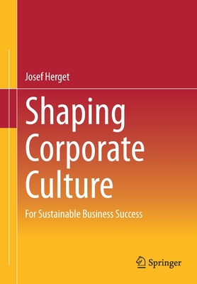 Shaping Corporate Culture: For Sustainable Business Success - Herget, Josef