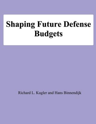 Shaping Future Defense Budgets - Binnendijk, Hans, and University, National Defense, and Kugler, Richard L