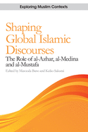 Shaping Global Islamic Discourses: The Role of Al-Azhar, Al-Medina and Al-Mustafa
