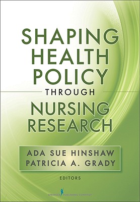 Shaping Health Policy Through Nursing Research - Hinshaw, Ada Sue, Dean, PhD, RN, Faan (Editor), and Grady, Patricia A, PhD, RN, Faan (Editor)