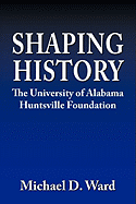 Shaping History: The University of Alabama Hunstville Foundation