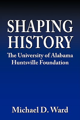 Shaping History: The University of Alabama Hunstville Foundation - Ward, Michael D