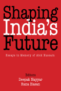 Shaping India's Future: Essays in Memory of Prof Abid Hussain