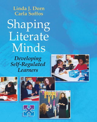 Shaping Literate Minds: Developing Self-Regulated Learners - Dorn, Linda, and Soffos, Carla