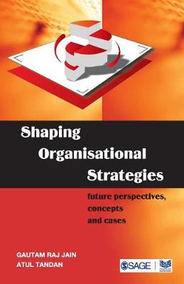 Shaping Organizational Strategies: Future Perspectives, Concepts and Cases - Jain, Gautam Raj, and Tandan, Atul