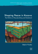 Shaping Peace in Kosovo: The Politics of Peacebuilding and Statehood