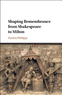 Shaping Remembrance from Shakespeare to Milton