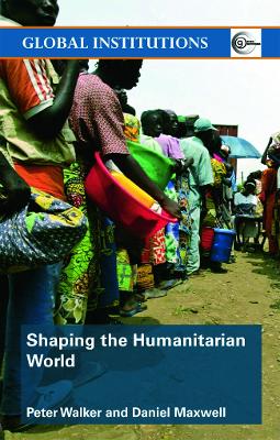 Shaping the Humanitarian World - Maxwell, Daniel G, and Walker, Peter