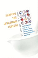 Shaping the Industrial Century: The Remarkable Story of the Evolution of the Modern Chemical and Pharmaceutical Industries