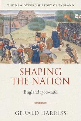 Shaping the Nation: England 1360-1461 - Harriss, Gerald