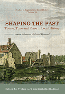 Shaping the Past: Theme, Time and Place in Local History - Essays in Honour of David Dymond