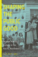 Shaping the Public Good: Women Making History in the Pacific Northwest