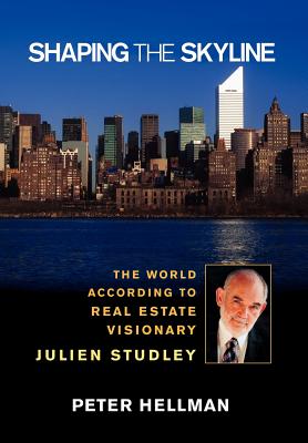 Shaping the Skyline: The World According to Real Estate Visionary Julien Studley - Hellman, Peter