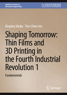 Shaping Tomorrow: Thin Films and 3D Printing in the Fourth Industrial Revolution 1: Fundamentals