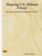 Shaping U.S. Military Forces: Revolution or Relevance After the Cold War