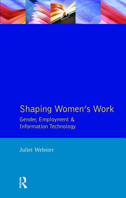 Shaping Women's Work: Gender, Employment and Information Technology - Webster, Juliet