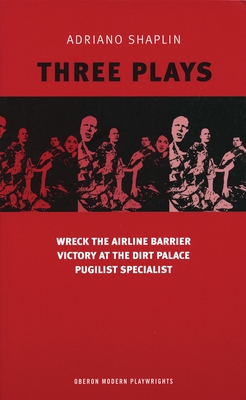 Shaplin: Three Plays: Wreck the Airline Barrier; Victory at the Dirt Palace; Pugilist Specialist - Shaplin, Adriano