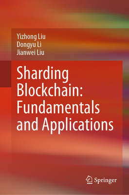 Sharding Blockchain: Fundamentals and Applications - Liu, Yizhong, and Li, Dongyu, and Liu, Jianwei