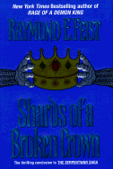 Shards of a Broken Crown: Volume IV of the Serpentwar Saga - Feist, Raymond E