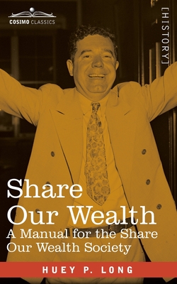 Share Our Wealth: A Manual for the Share Our Wealth Society - Long, Huey P