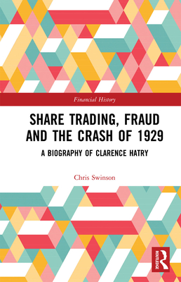 Share Trading, Fraud and the Crash of 1929: A Biography of Clarence Hatry - Swinson, Chris